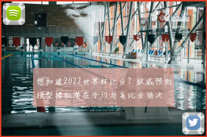 想知道2022世界杯比分?权威预测模型揭秘潜在冷门与高比分场次