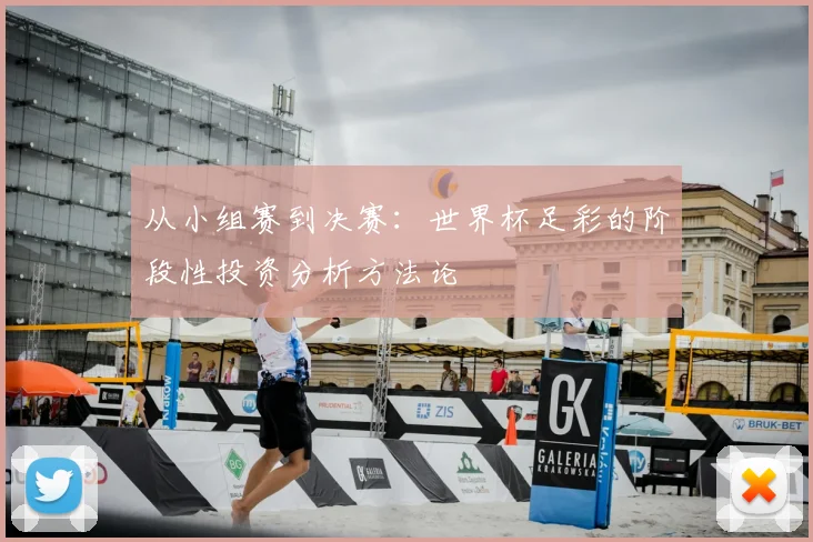 从小组赛到决赛：世界杯足彩的阶段性投资分析方法论