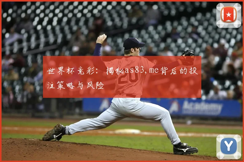世界杯竞彩:揭秘as83,me背后的投注策略与风险