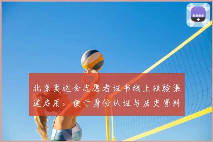 北京奥运会志愿者证书线上核验渠道启用，便于身份认证与历史资料整合