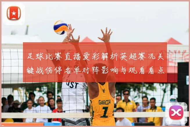 足球比赛直播爱彩解析英超赛况关键战伤停名单对阵影响与观看看点