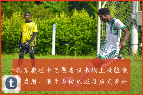 北京奥运会志愿者证书线上核验渠道启用，便于身份认证与历史资料整合