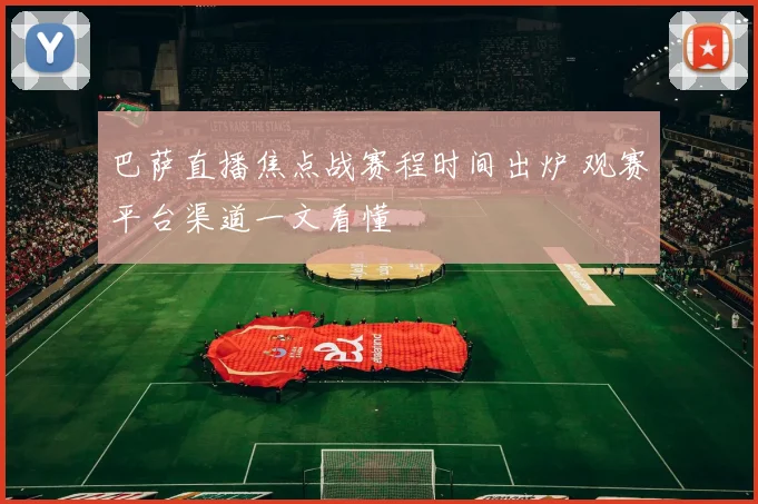 巴萨直播焦点战赛程时间出炉 观赛平台渠道一文看懂