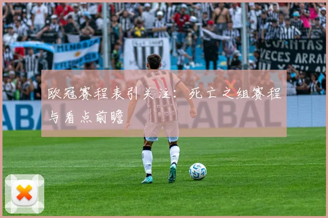 欧冠赛程表引关注：死亡之组赛程与看点前瞻