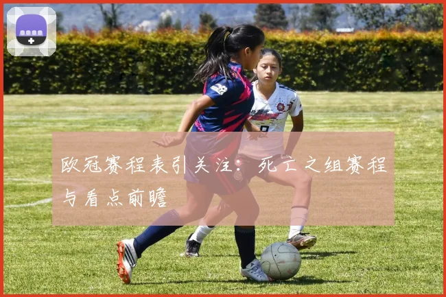 欧冠赛程表引关注：死亡之组赛程与看点前瞻